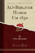 Alt-Berliner Humor Um 1830 (Classic Reprint)