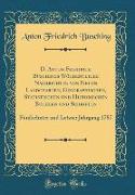 D. Anton Friedrich Büschings Wöchentliche Nachrichten von Neuen Landcharten, Geographischen, Statistischen und Historischen Büchern und Schriften
