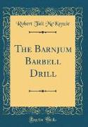 The Barnjum Barbell Drill (Classic Reprint)