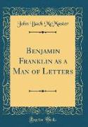 Benjamin Franklin as a Man of Letters (Classic Reprint)