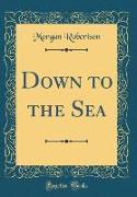 Down to the Sea (Classic Reprint)
