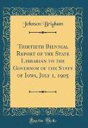 Thirtieth Biennial Report of the State Librarian to the Governor of the State of Iowa, July 1, 1905 (Classic Reprint)