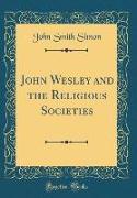 John Wesley and the Religious Societies (Classic Reprint)