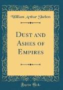 Dust and Ashes of Empires (Classic Reprint)