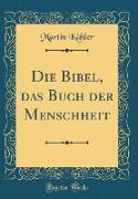 Die Bibel, das Buch der Menschheit (Classic Reprint)