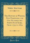 The History of Warner, New Hampshire, for One Hundred and Forty-Four Years, From 1735 to 1879 (Classic Reprint)