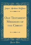 Old Testament Messages of the Christ (Classic Reprint)