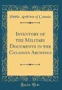 Inventory of the Military Documents in the Canadian Archives (Classic Reprint)