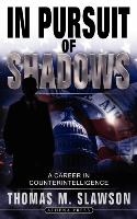 In Pursuit of Shadows: A Career in Counterintelligence