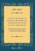 The Autobiography of the Blind James Wilson, Author of the "Lives of the Useful Blind"