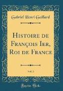 Histoire de François Ier, Roi de France, Vol. 3 (Classic Reprint)