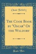 The Cook Book by "Oscar" Of the Waldorf (Classic Reprint)