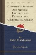 Gesammelte Aufsätze Zur Neueren Litteratur in Deutschland, Oesterreich, Amerika (Classic Reprint)