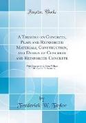 A Treatise on Concrete, Plain and Reinforced Materials, Construction, and Design of Concrete and Reinforced Concrete