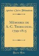 Mémoires de A.-C. Thibaudeau, 1799-1815 (Classic Reprint)