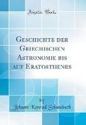 Geschichte der Griechischen Astronomie bis auf Eratosthenes (Classic Reprint)