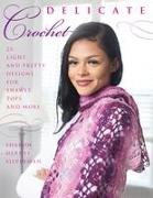 Delicate Crochet: 23 Light and Pretty Designs for Shawls, Tops and More