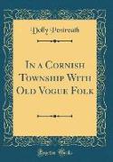 In a Cornish Township With Old Vogue Folk (Classic Reprint)