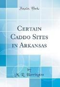 Certain Caddo Sites in Arkansas (Classic Reprint)