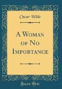 A Woman of No Importance (Classic Reprint)