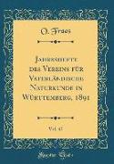 Jahreshefte des Vereins für Vaterländische Naturkunde in Württemberg, 1891, Vol. 47 (Classic Reprint)