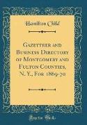 Gazetteer and Business Directory of Montgomery and Fulton Counties, N. Y., For 1869-70 (Classic Reprint)