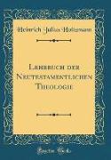 Lehrbuch der Neutestamentlichen Theologie (Classic Reprint)