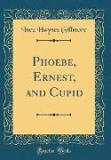 Phoebe, Ernest, and Cupid (Classic Reprint)