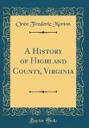 A History of Highland County, Virginia (Classic Reprint)