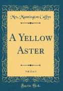 A Yellow Aster, Vol. 1 of 3 (Classic Reprint)