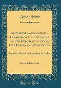 Memoranda and Official Correspondence Relating to the Republic of Texas, Its History and Annexation