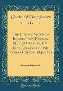 The Life and Works of Edward John Hopkins, Mus. D. Cantuar, F. R. C. O., Organist of the Temple Church, 1843-1898 (Classic Reprint)