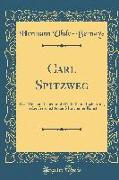 Carl Spitzweg: Des Meisters Leben Und Werk, Seine Bedeutung in Der Geschichte Der Münchener Kunst (Classic Reprint)