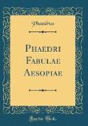 Phaedri Fabulae Aesopiae (Classic Reprint)