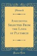 Anecdotes Selected From the Lives of Plutarch (Classic Reprint)