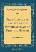 First Lessons in Reality, or the Psychical Basis of Physical Health (Classic Reprint)