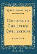 Collapse of Christless Civilizations (Classic Reprint)