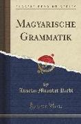 Magyarische Grammatik (Classic Reprint)