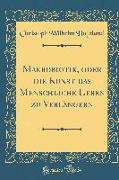 Makrobiotik, oder die Kunst das Menschliche Leben zu Verlängern (Classic Reprint)