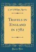 Travels in England in 1782 (Classic Reprint)