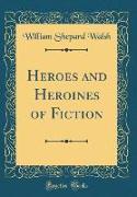 Heroes and Heroines of Fiction (Classic Reprint)