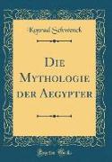 Die Mythologie der Aegypter (Classic Reprint)