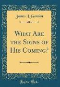 What Are the Signs of His Coming? (Classic Reprint)