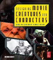 Designing Movie Creatures and Characters: Behind the Scenes with the Movie Masters