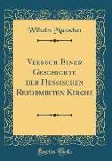 Versuch Einer Geschichte der Hessischen Reformirten Kirche (Classic Reprint)