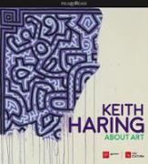 Keith Haring. About art. Catalogo della mostra (Milano, 21 febbraio-18 giugno 2017)