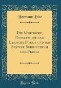 Die Mystische, Didaktische und Lyrische Poesie und das Spätere Schriftthum der Perser (Classic Reprint)