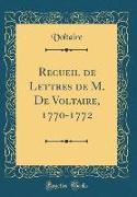 Recueil de Lettres de M. De Voltaire, 1770-1772 (Classic Reprint)