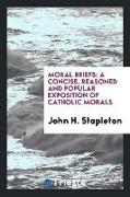 Moral Briefs: A Concise, Reasoned and Popular Exposition of Catholic Morals