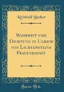 Wahrheit und Dichtung in Ulrich von Lichtensteins Frauendienst (Classic Reprint)